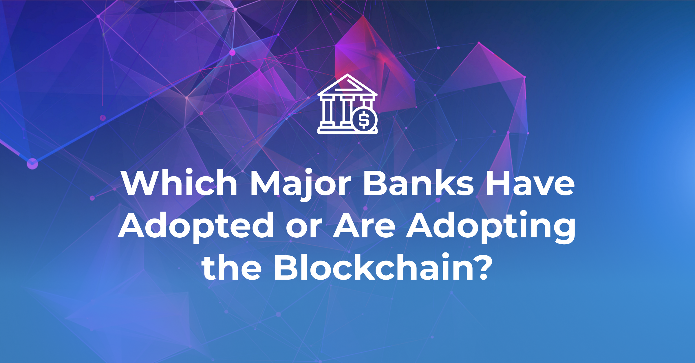 Which Major Banks Have Adopted or Are Adopting the Blockchain?
